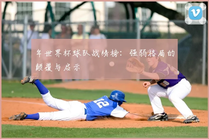 年世界杯球队战绩榜：强弱格局的颠覆与启示